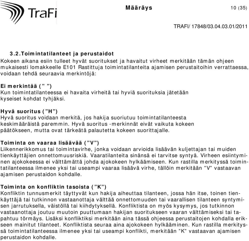 perustaitoihin verrattaessa, voidaan tehdä seuraavia merkintöjä: Ei merkintää ( ) Kun toimintatilanteessa ei havaita virheitä tai hyviä suorituksia jätetään kyseiset kohdat tyhjäksi.