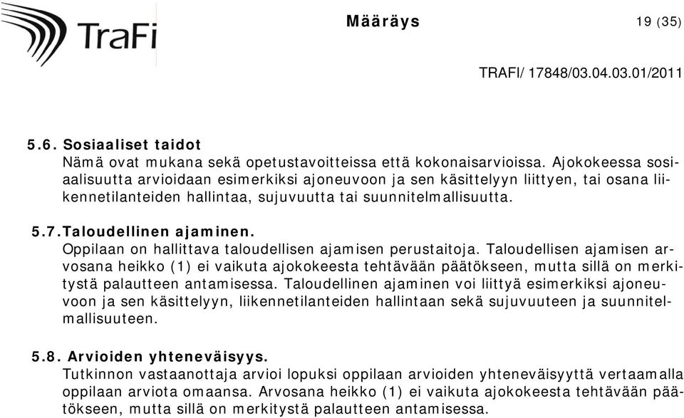 Oppilaan on hallittava taloudellisen ajamisen perustaitoja. Taloudellisen ajamisen arvosana heikko (1) ei vaikuta ajokokeesta tehtävään päätökseen, mutta sillä on merkitystä palautteen antamisessa.