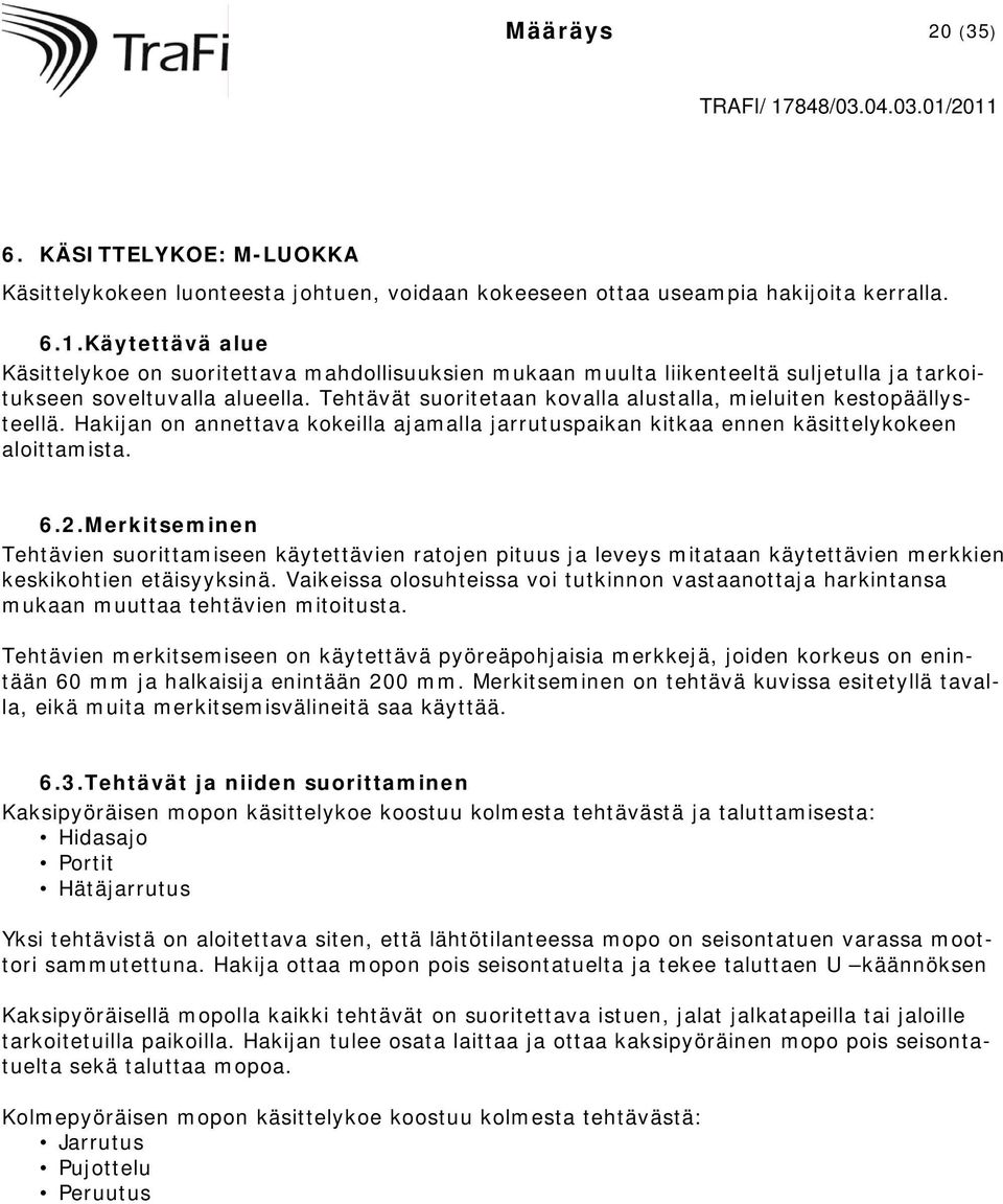 Tehtävät suoritetaan kovalla alustalla, mieluiten kestopäällysteellä. Hakijan on annettava kokeilla ajamalla jarrutuspaikan kitkaa ennen käsittelykokeen aloittamista. 6.2.