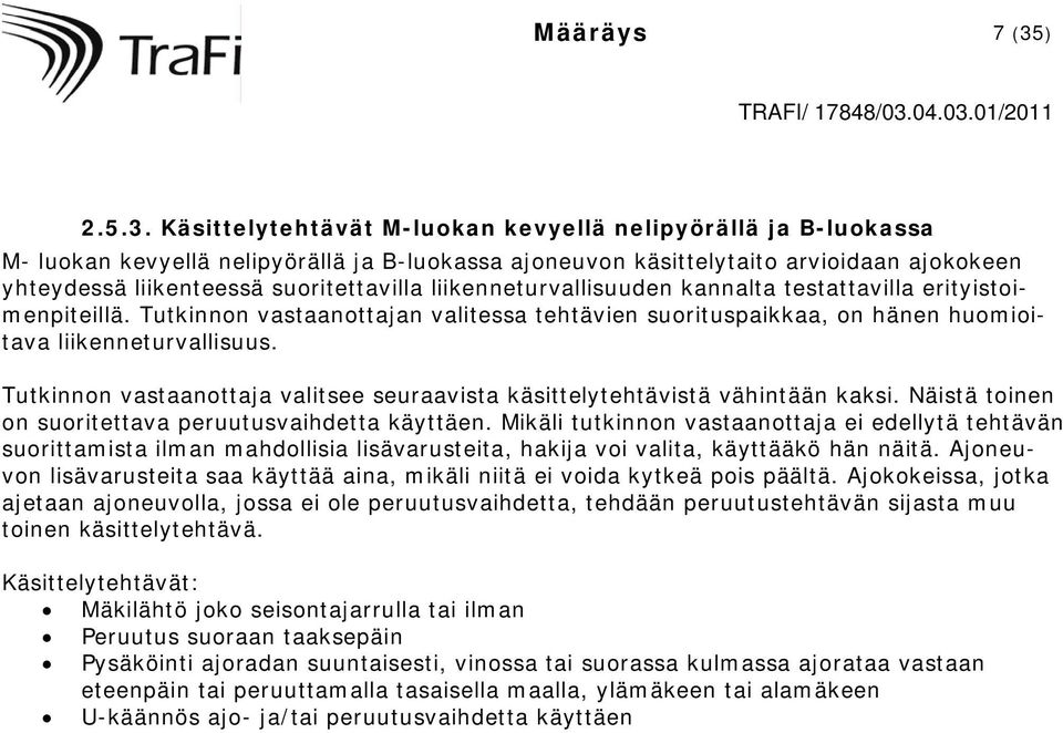 Käsittelytehtävät M-luokan kevyellä nelipyörällä ja B-luokassa M- luokan kevyellä nelipyörällä ja B-luokassa ajoneuvon käsittelytaito arvioidaan ajokokeen yhteydessä liikenteessä suoritettavilla