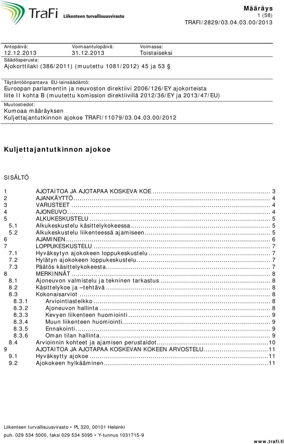 direktiivi 2006/126/EY ajokorteista liite II kohta B (muutettu komission direktiivillä 2012/36/EY ja 2013/47/EU) Muutostiedot: Kumoaa määräyksen Kuljettajantutkinnon ajokoe TRAFI/11079/03.