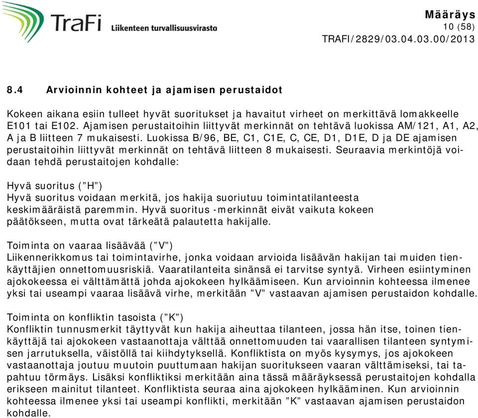 Luokissa B/96, BE, C1, C1E, C, CE, D1, D1E, D ja DE ajamisen perustaitoihin liittyvät merkinnät on tehtävä liitteen 8 mukaisesti.