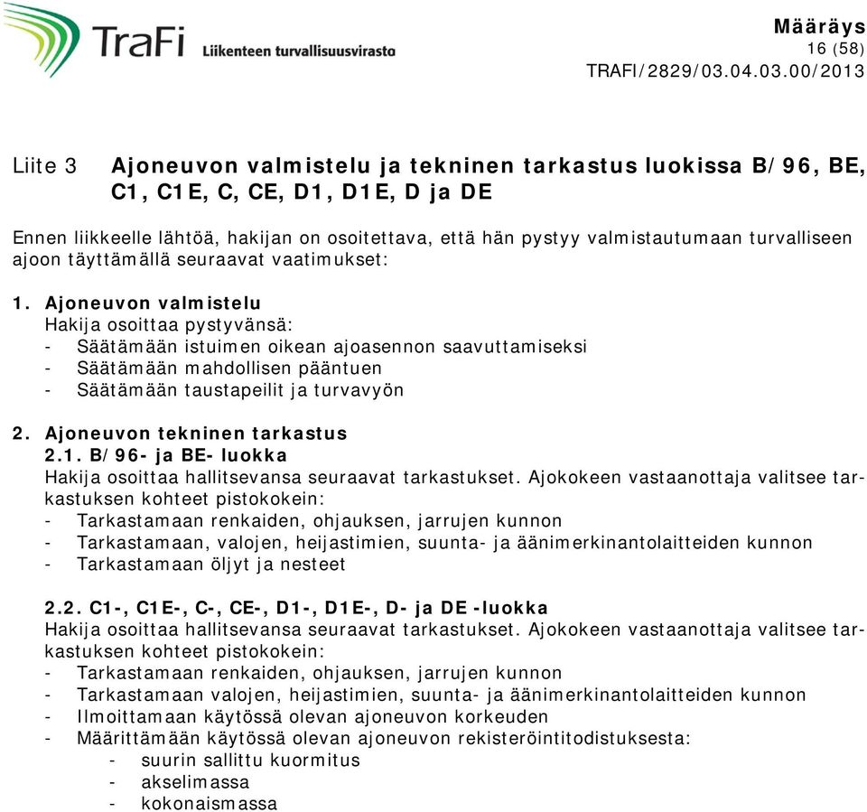 Ajoneuvon valmistelu Hakija osoittaa pystyvänsä: - Säätämään istuimen oikean ajoasennon saavuttamiseksi - Säätämään mahdollisen pääntuen - Säätämään taustapeilit ja turvavyön 2.