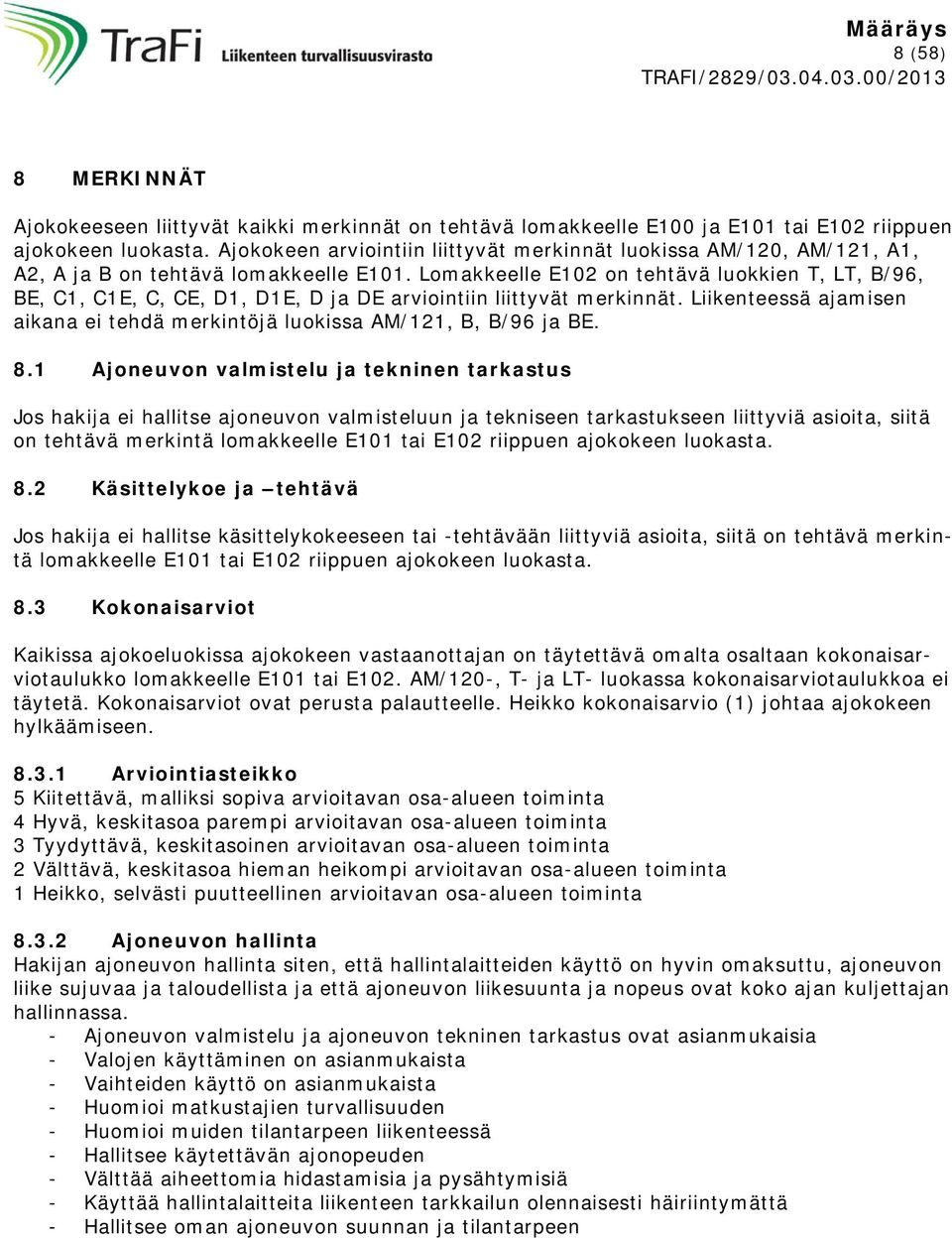 Lomakkeelle E102 on tehtävä luokkien T, LT, B/96, BE, C1, C1E, C, CE, D1, D1E, D ja DE arviointiin liittyvät merkinnät. Liikenteessä ajamisen aikana ei tehdä merkintöjä luokissa AM/121, B, B/96 ja BE.