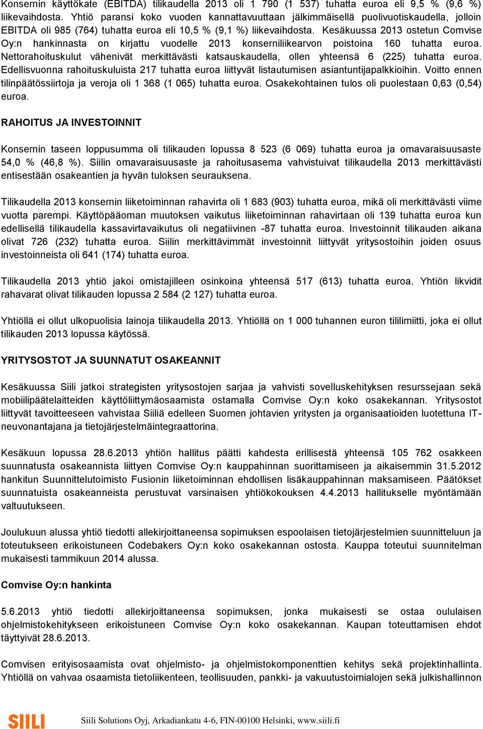 Kesäkuussa 2013 ostetun Comvise Oy:n hankinnasta on kirjattu vuodelle 2013 konserniliikearvon poistoina 160 tuhatta euroa.