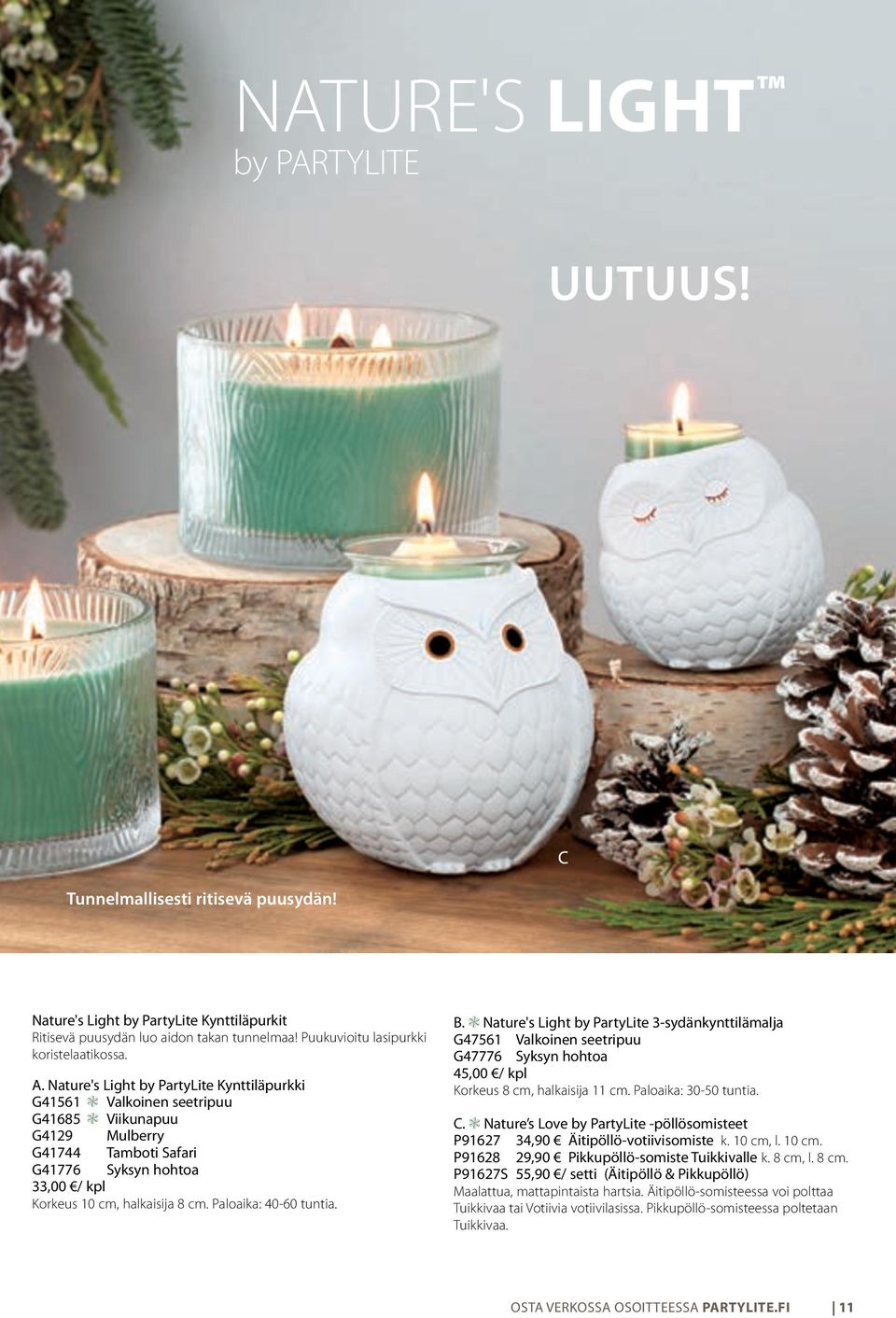 Nature's Light by PartyLite Kynttiläpurkki G41561 Valkoinen seetripuu G41685 Viikunapuu G4129 Mulberry G41744 Tamboti Safari G41776 Syksyn hohtoa 33,00 / kpl Korkeus 10 cm, halkaisija 8 cm.