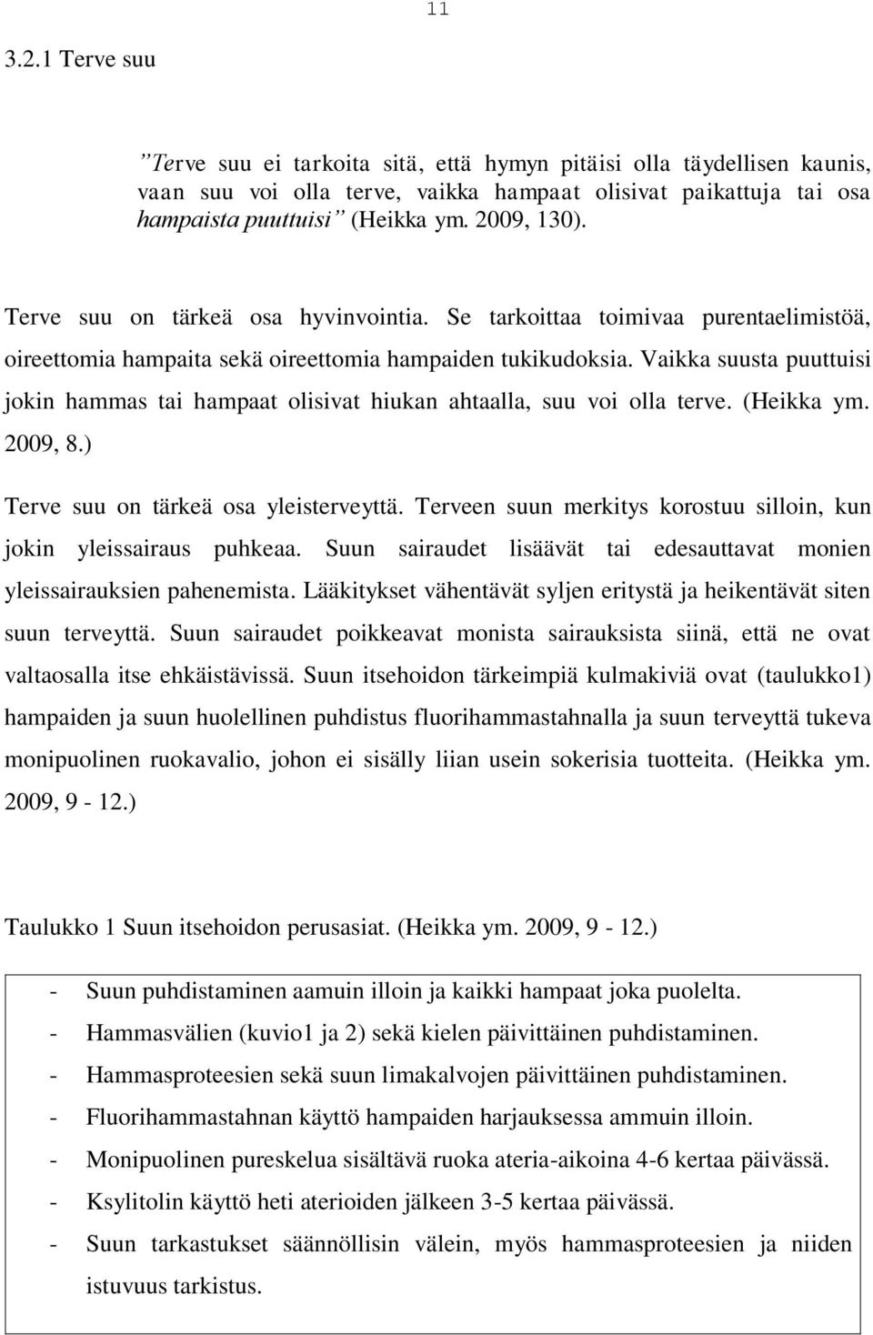 Vaikka suusta puuttuisi jokin hammas tai hampaat olisivat hiukan ahtaalla, suu voi olla terve. (Heikka ym. 2009, 8.) Terve suu on tärkeä osa yleisterveyttä.