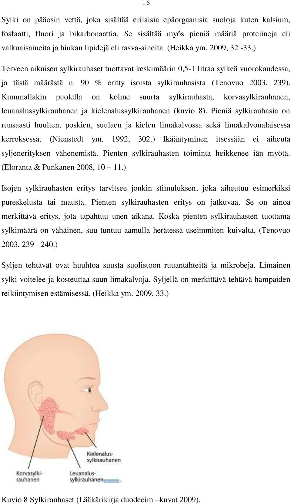 ) Terveen aikuisen sylkirauhaset tuottavat keskimäärin 0,5-1 litraa sylkeä vuorokaudessa, ja tästä määrästä n. 90 % eritty isoista sylkirauhasista (Tenovuo 2003, 239).