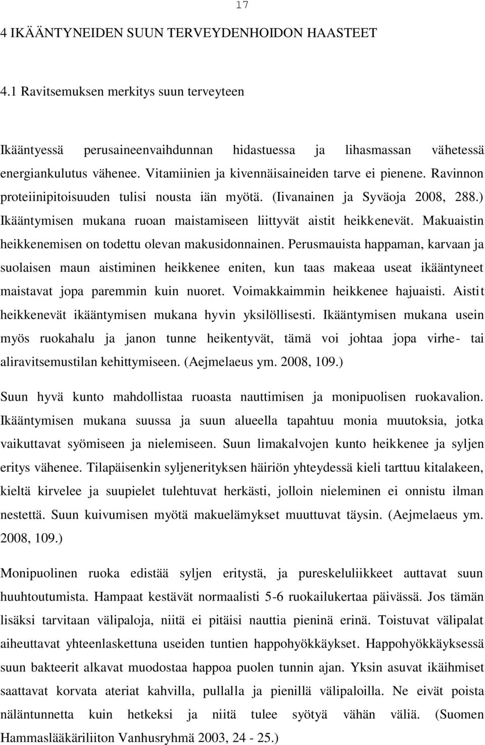 ) Ikääntymisen mukana ruoan maistamiseen liittyvät aistit heikkenevät. Makuaistin heikkenemisen on todettu olevan makusidonnainen.