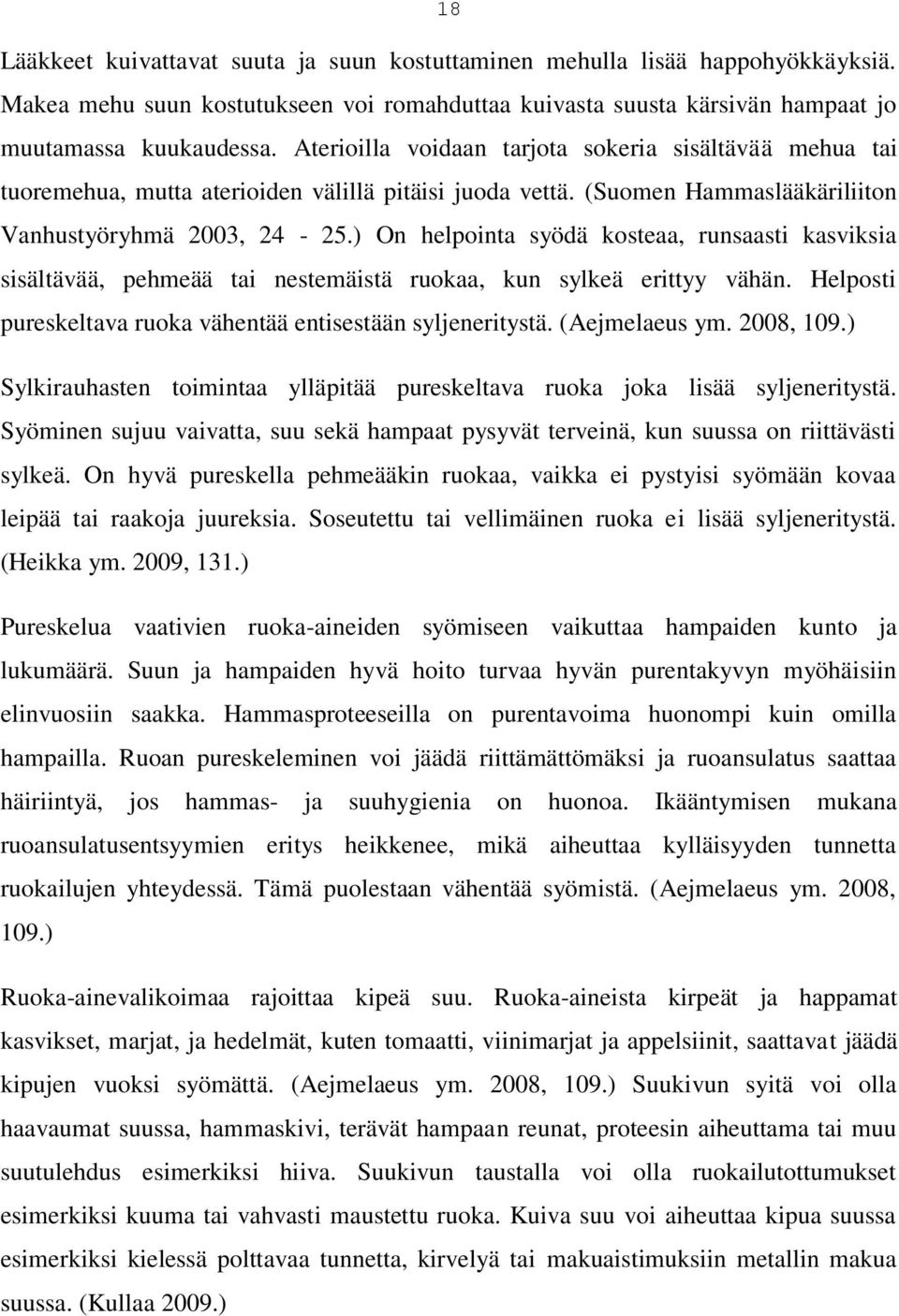 ) On helpointa syödä kosteaa, runsaasti kasviksia sisältävää, pehmeää tai nestemäistä ruokaa, kun sylkeä erittyy vähän. Helposti pureskeltava ruoka vähentää entisestään syljeneritystä. (Aejmelaeus ym.