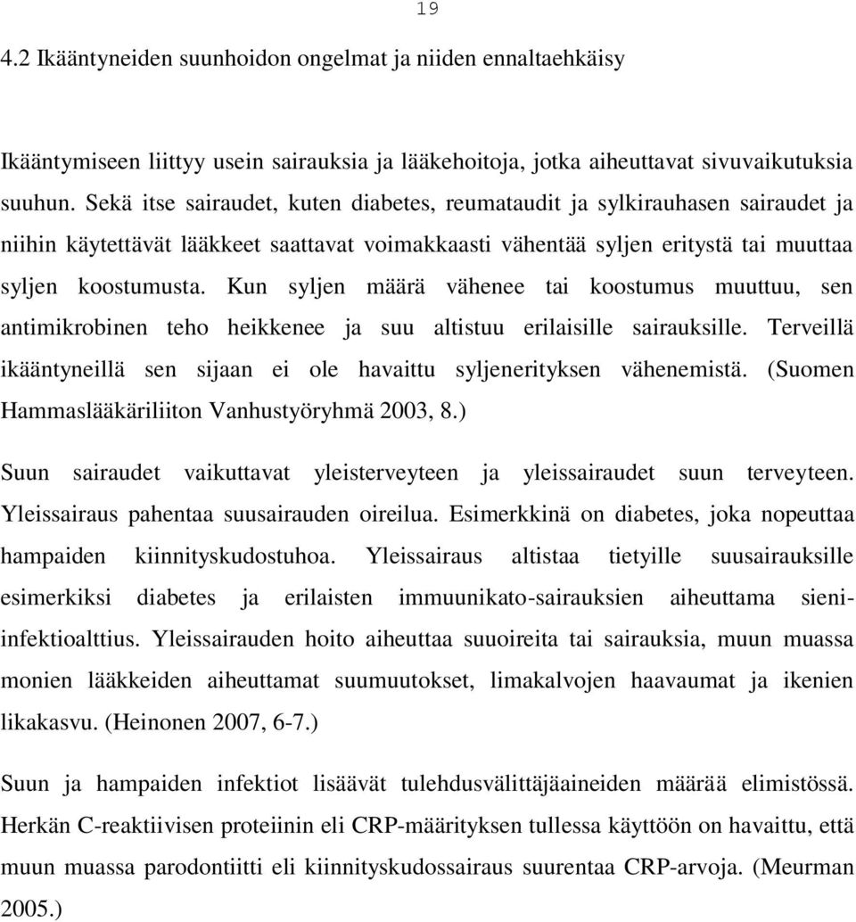 Kun syljen määrä vähenee tai koostumus muuttuu, sen antimikrobinen teho heikkenee ja suu altistuu erilaisille sairauksille.