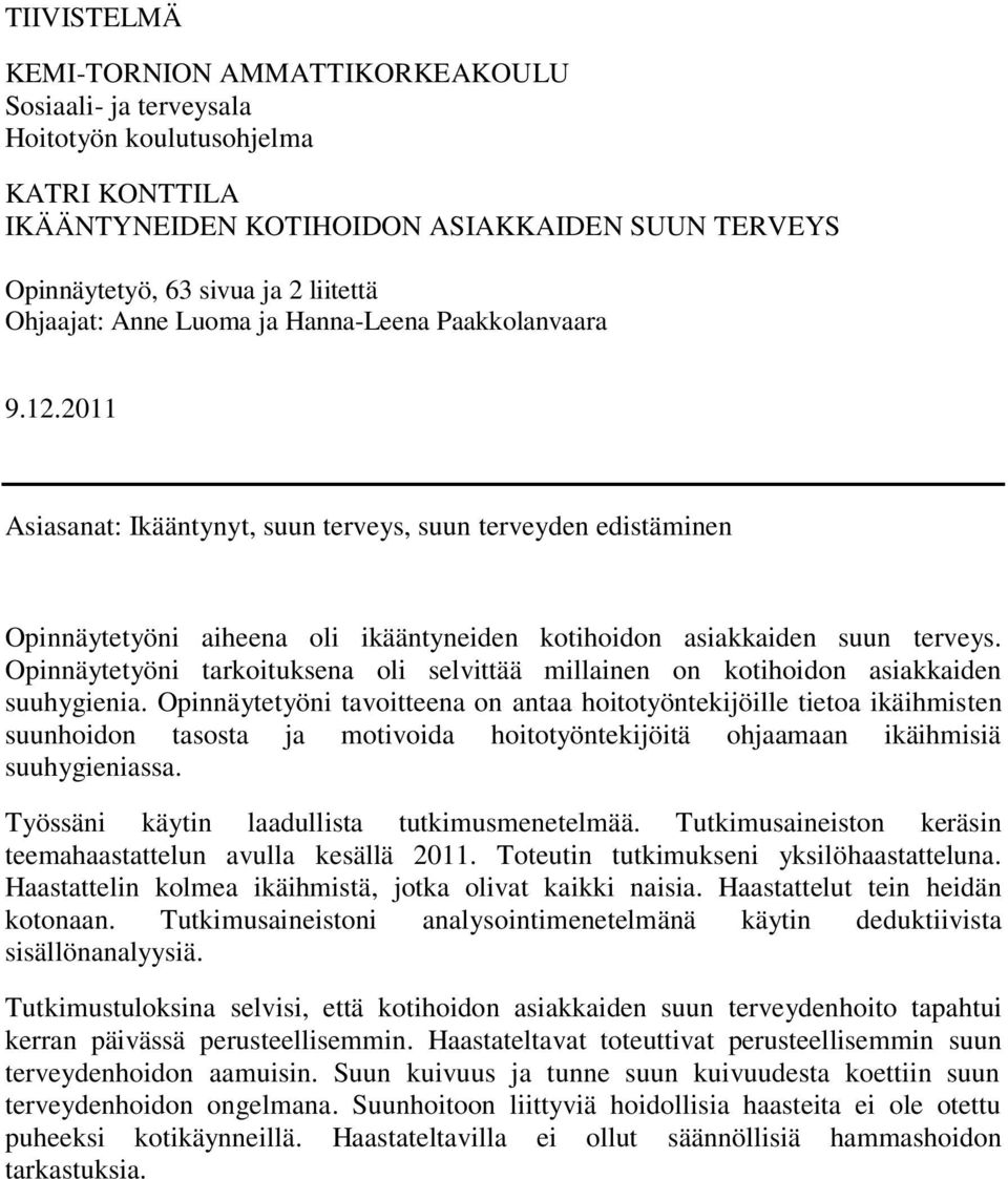 2011 Asiasanat: Ikääntynyt, suun terveys, suun terveyden edistäminen Opinnäytetyöni aiheena oli ikääntyneiden kotihoidon asiakkaiden suun terveys.