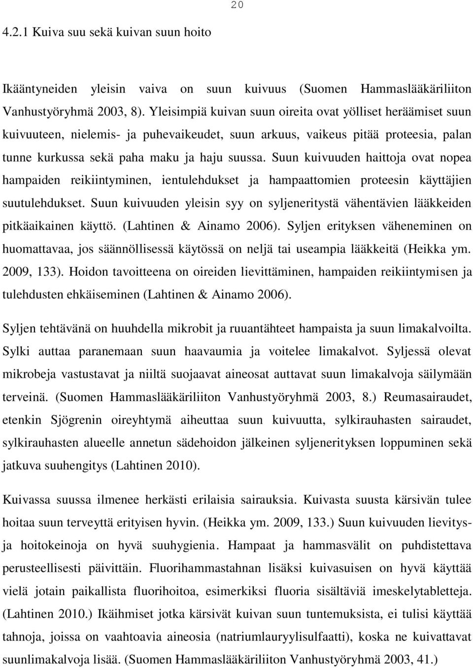 Suun kuivuuden haittoja ovat nopea hampaiden reikiintyminen, ientulehdukset ja hampaattomien proteesin käyttäjien suutulehdukset.