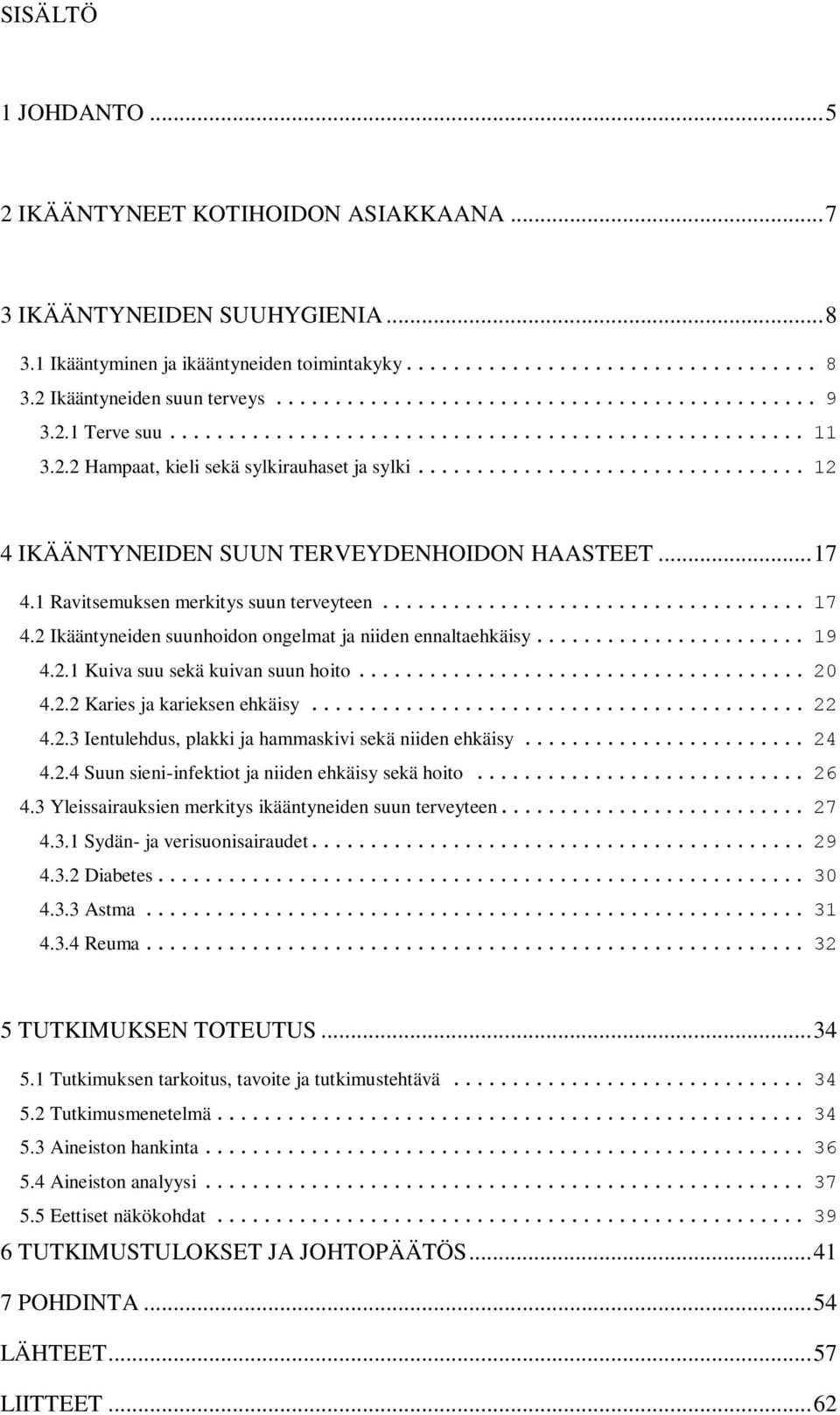 .. 19 4.2.1 Kuiva suu sekä kuivan suun hoito... 20 4.2.2 Karies ja karieksen ehkäisy... 22 4.2.3 Ientulehdus, plakki ja hammaskivi sekä niiden ehkäisy... 24 4.2.4 Suun sieni-infektiot ja niiden ehkäisy sekä hoito.