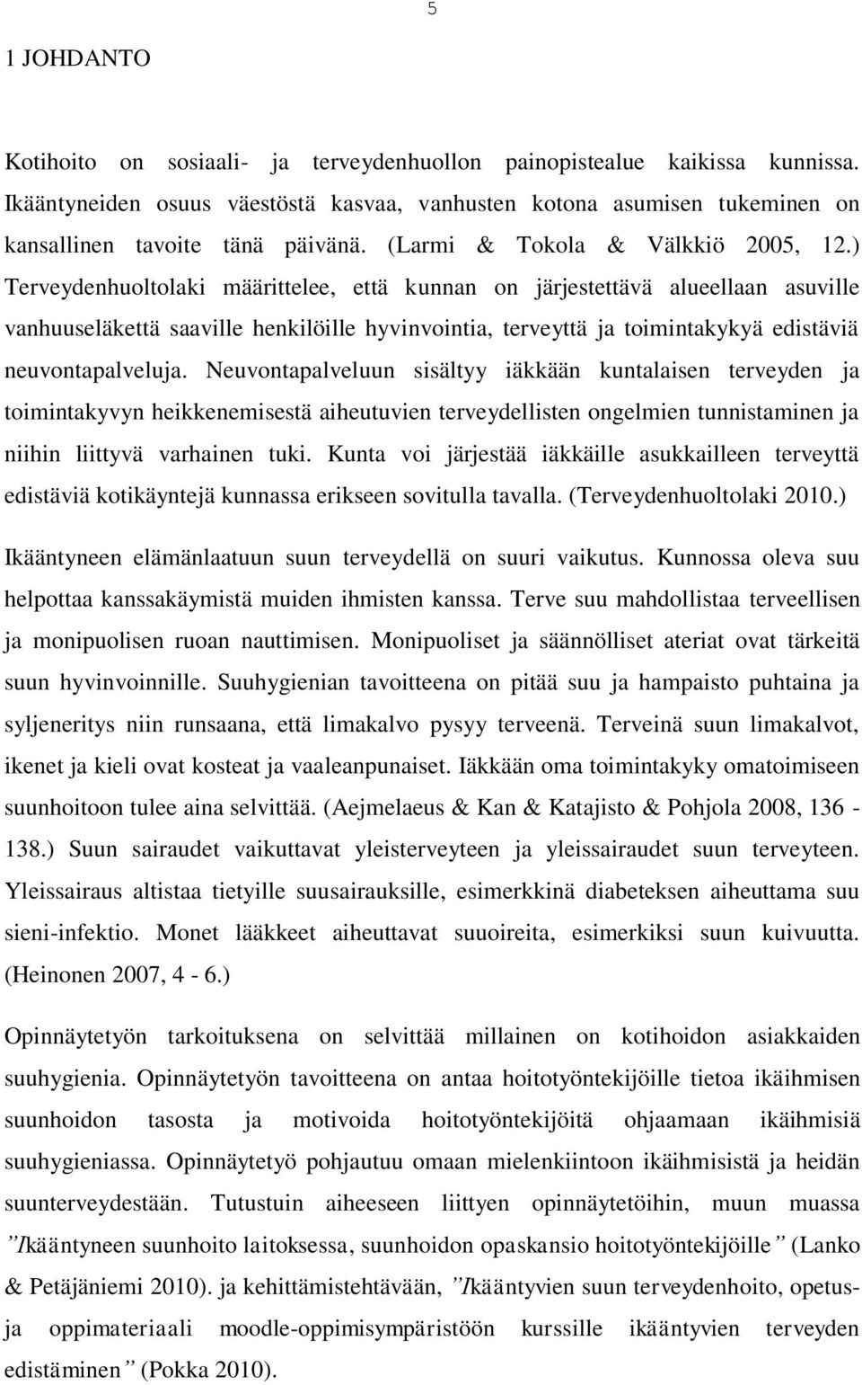 ) Terveydenhuoltolaki määrittelee, että kunnan on järjestettävä alueellaan asuville vanhuuseläkettä saaville henkilöille hyvinvointia, terveyttä ja toimintakykyä edistäviä neuvontapalveluja.