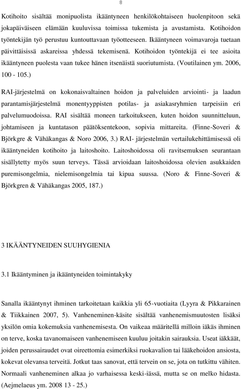 Kotihoidon työntekijä ei tee asioita ikääntyneen puolesta vaan tukee hänen itsenäistä suoriutumista. (Voutilainen ym. 2006, 100-105.