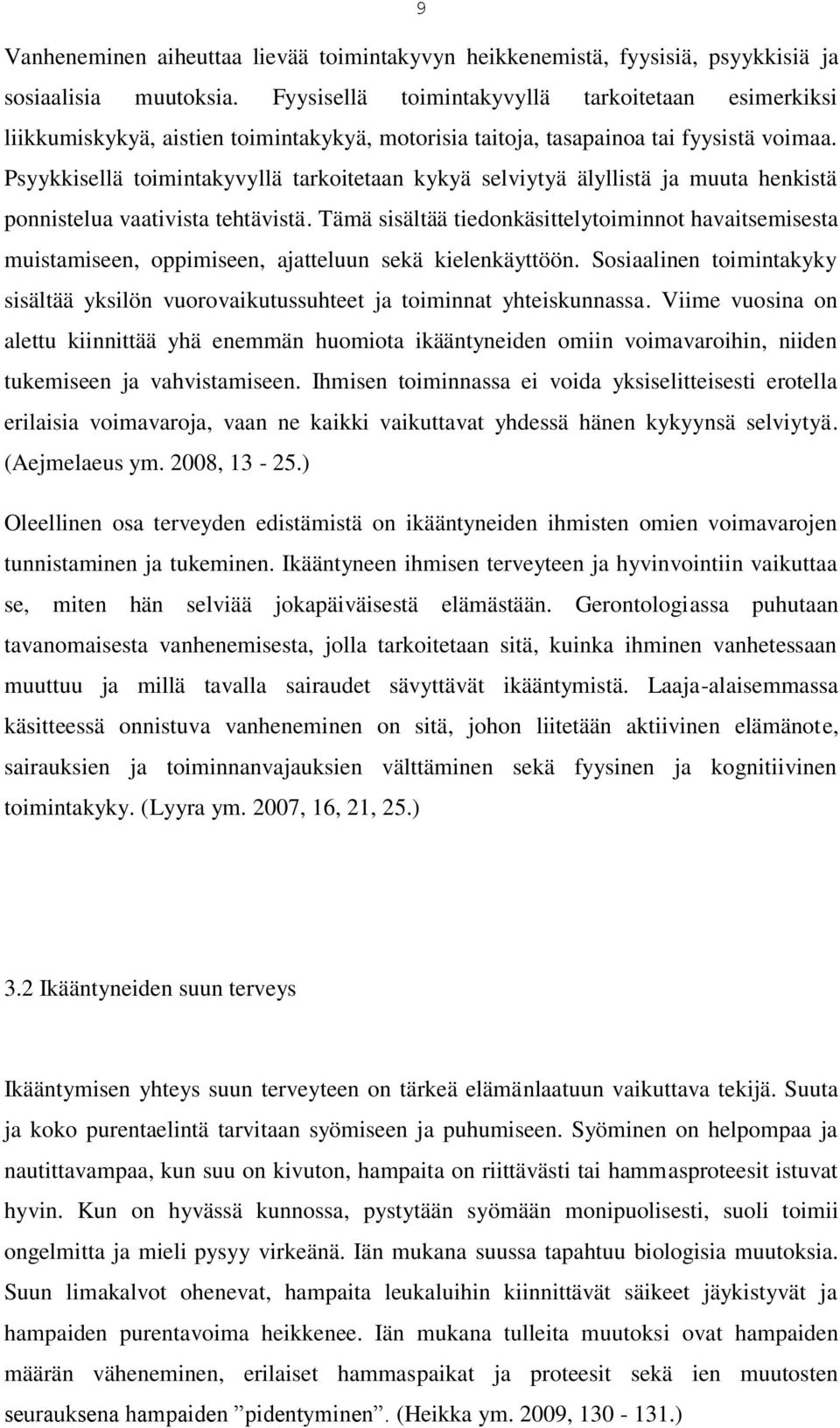 Psyykkisellä toimintakyvyllä tarkoitetaan kykyä selviytyä älyllistä ja muuta henkistä ponnistelua vaativista tehtävistä.