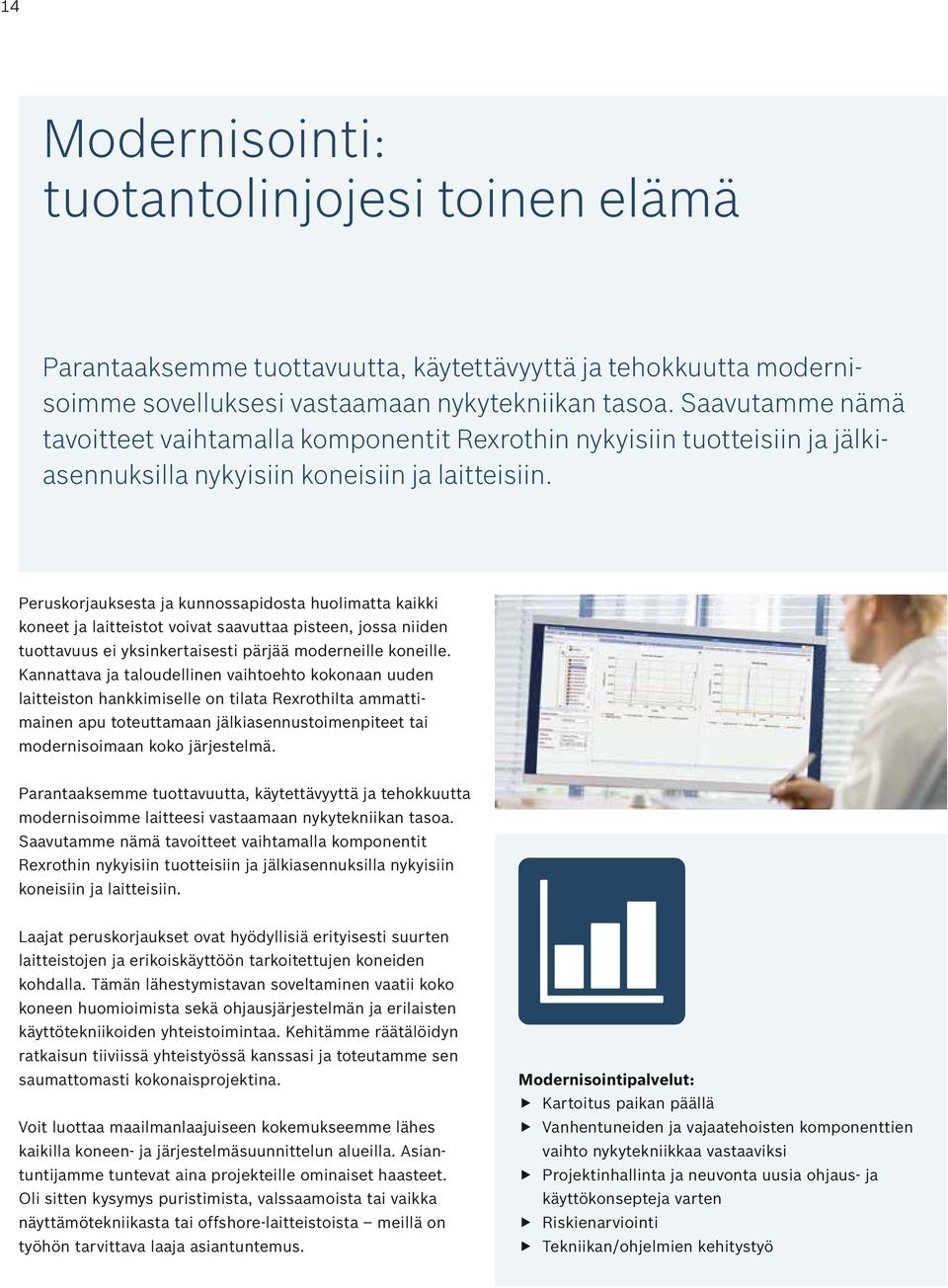 Peruskorjauksesta ja kunnossapidosta huolimatta kaikki koneet ja laitteistot voivat saavuttaa pisteen, jossa niiden tuottavuus ei yksinkertaisesti pärjää moderneille koneille.