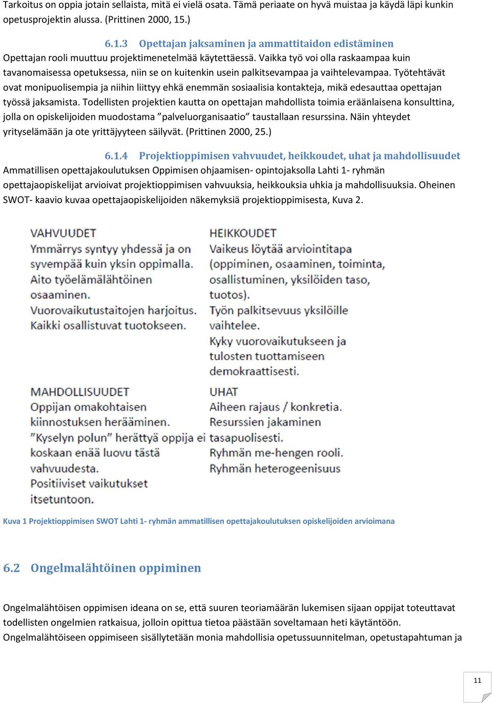 Vaikka työ voi olla raskaampaa kuin tavanomaisessa opetuksessa, niin se on kuitenkin usein palkitsevampaa ja vaihtelevampaa.