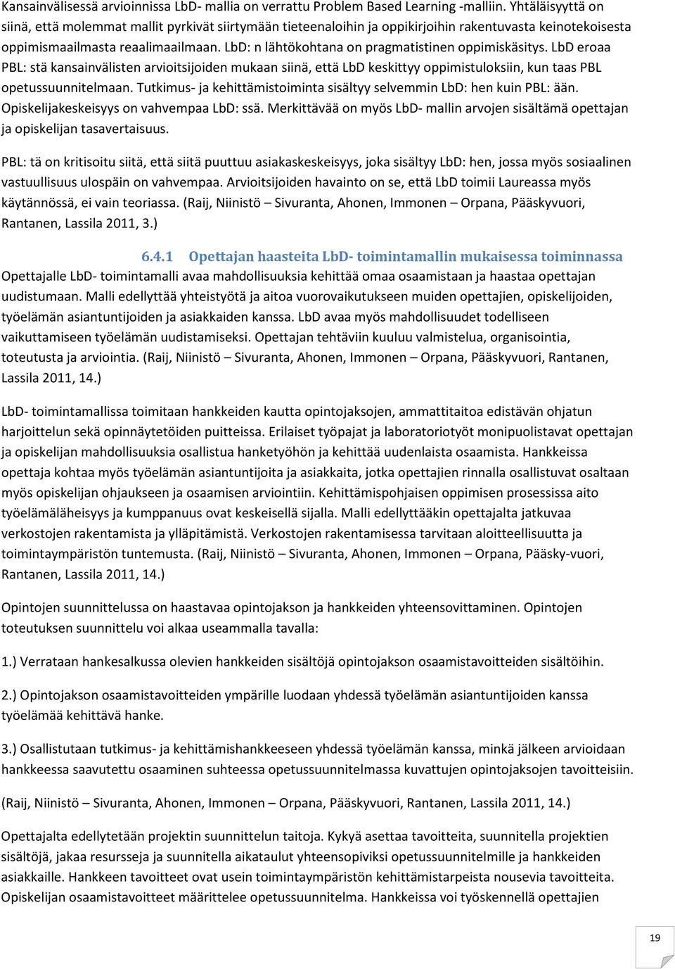 LbD: n lähtökohtana on pragmatistinen oppimiskäsitys. LbD eroaa PBL: stä kansainvälisten arvioitsijoiden mukaan siinä, että LbD keskittyy oppimistuloksiin, kun taas PBL opetussuunnitelmaan.