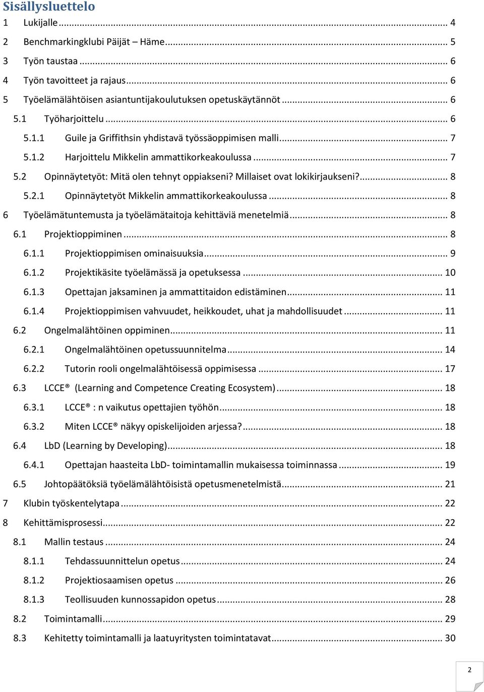 Millaiset ovat lokikirjaukseni?... 8 5.2.1 Opinnäytetyöt Mikkelin ammattikorkeakoulussa... 8 6 Työelämätuntemusta ja työelämätaitoja kehittäviä menetelmiä... 8 6.1 Projektioppiminen... 8 6.1.1 Projektioppimisen ominaisuuksia.