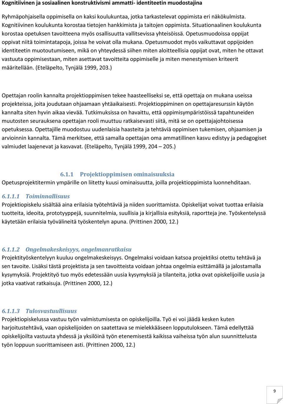 Opetusmuodoissa oppijat oppivat niitä toimintatapoja, joissa he voivat olla mukana.