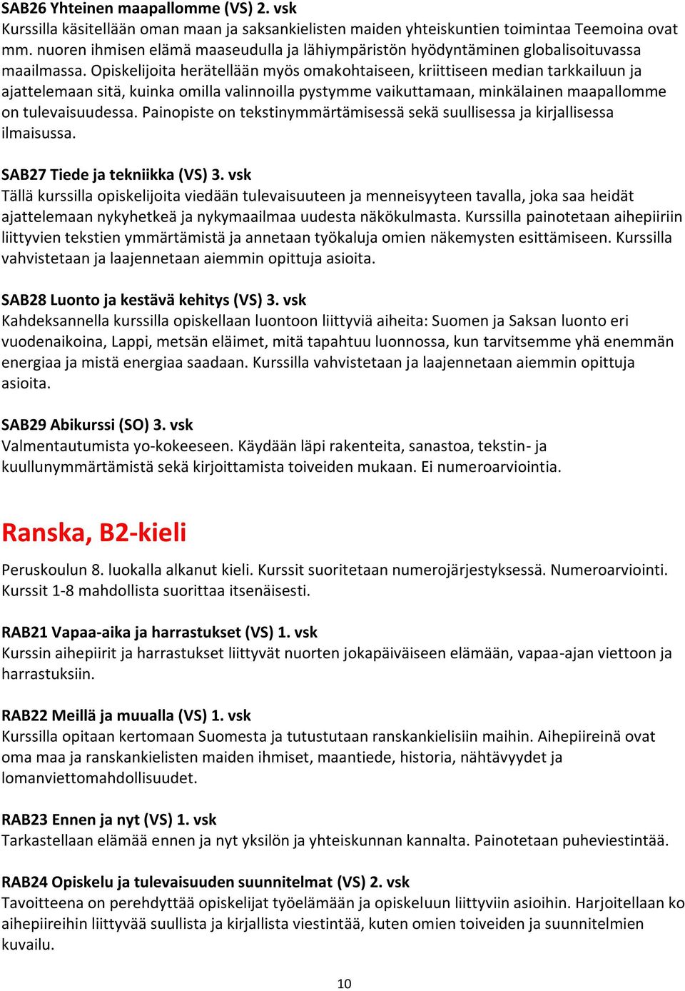 Opiskelijoita herätellään myös omakohtaiseen, kriittiseen median tarkkailuun ja ajattelemaan sitä, kuinka omilla valinnoilla pystymme vaikuttamaan, minkälainen maapallomme on tulevaisuudessa.