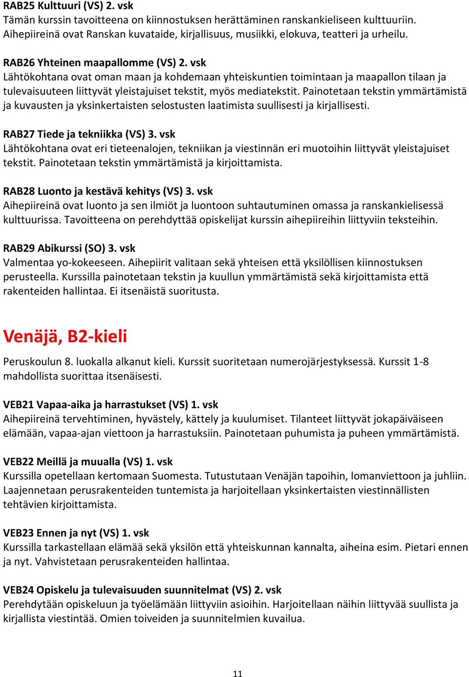 vsk Lähtökohtana ovat oman maan ja kohdemaan yhteiskuntien toimintaan ja maapallon tilaan ja tulevaisuuteen liittyvät yleistajuiset tekstit, myös mediatekstit.