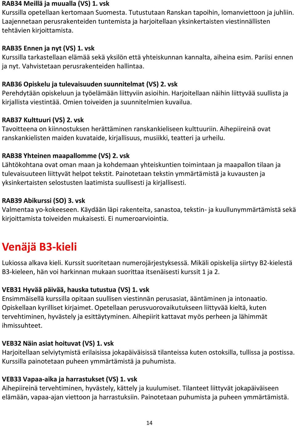 vsk Kurssilla tarkastellaan elämää sekä yksilön että yhteiskunnan kannalta, aiheina esim. Pariisi ennen ja nyt. Vahvistetaan perusrakenteiden hallintaa.