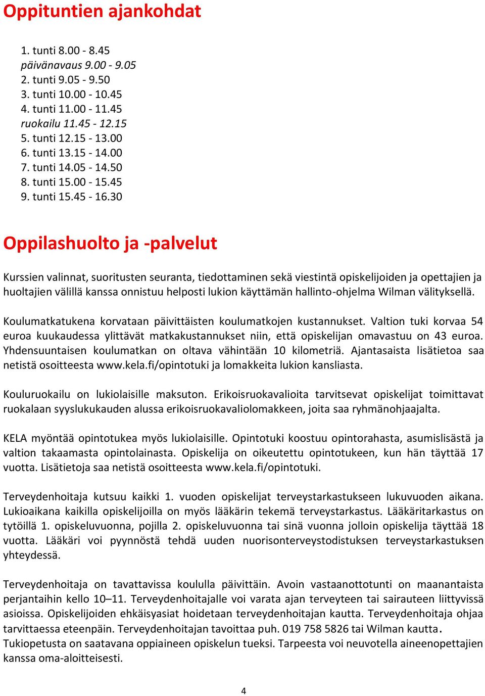 30 Oppilashuolto ja -palvelut Kurssien valinnat, suoritusten seuranta, tiedottaminen sekä viestintä opiskelijoiden ja opettajien ja huoltajien välillä kanssa onnistuu helposti lukion käyttämän