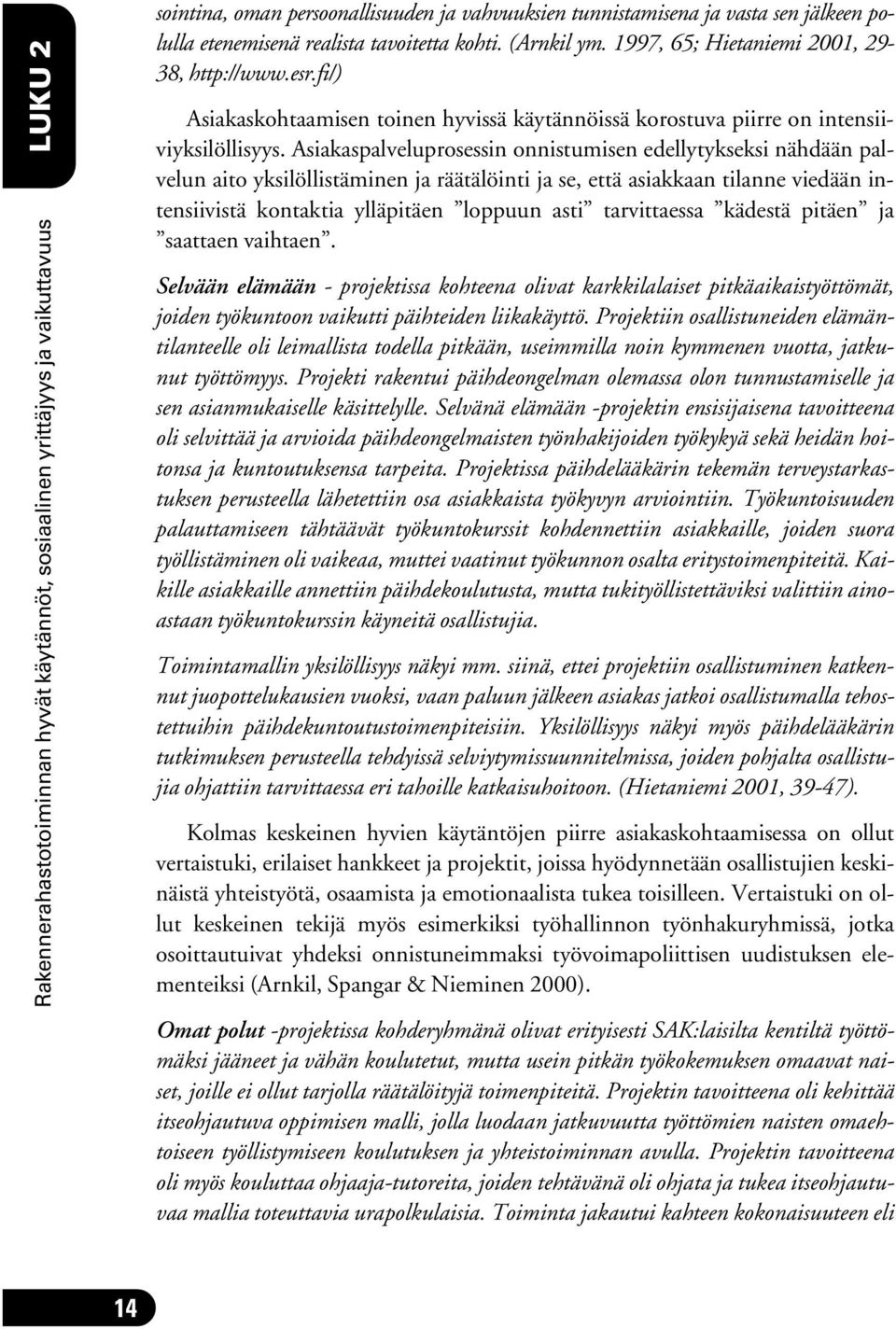 Asiakaspalveluprosessin onnistumisen edellytykseksi nähdään palvelun aito yksilöllistäminen ja räätälöinti ja se, että asiakkaan tilanne viedään intensiivistä kontaktia ylläpitäen loppuun asti