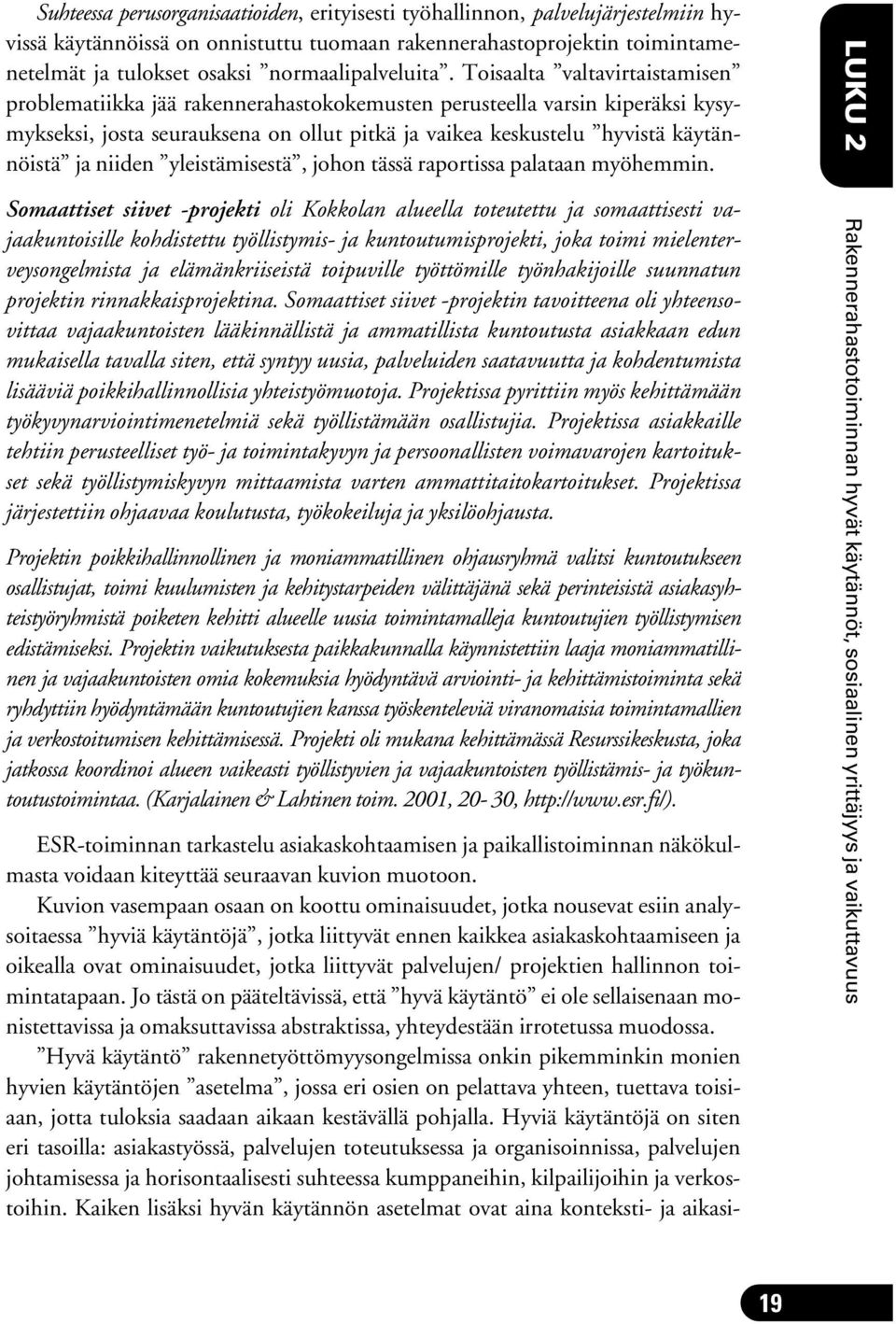 Toisaalta valtavirtaistamisen problematiikka jää rakennerahastokokemusten perusteella varsin kiperäksi kysymykseksi, josta seurauksena on ollut pitkä ja vaikea keskustelu hyvistä käytännöistä ja