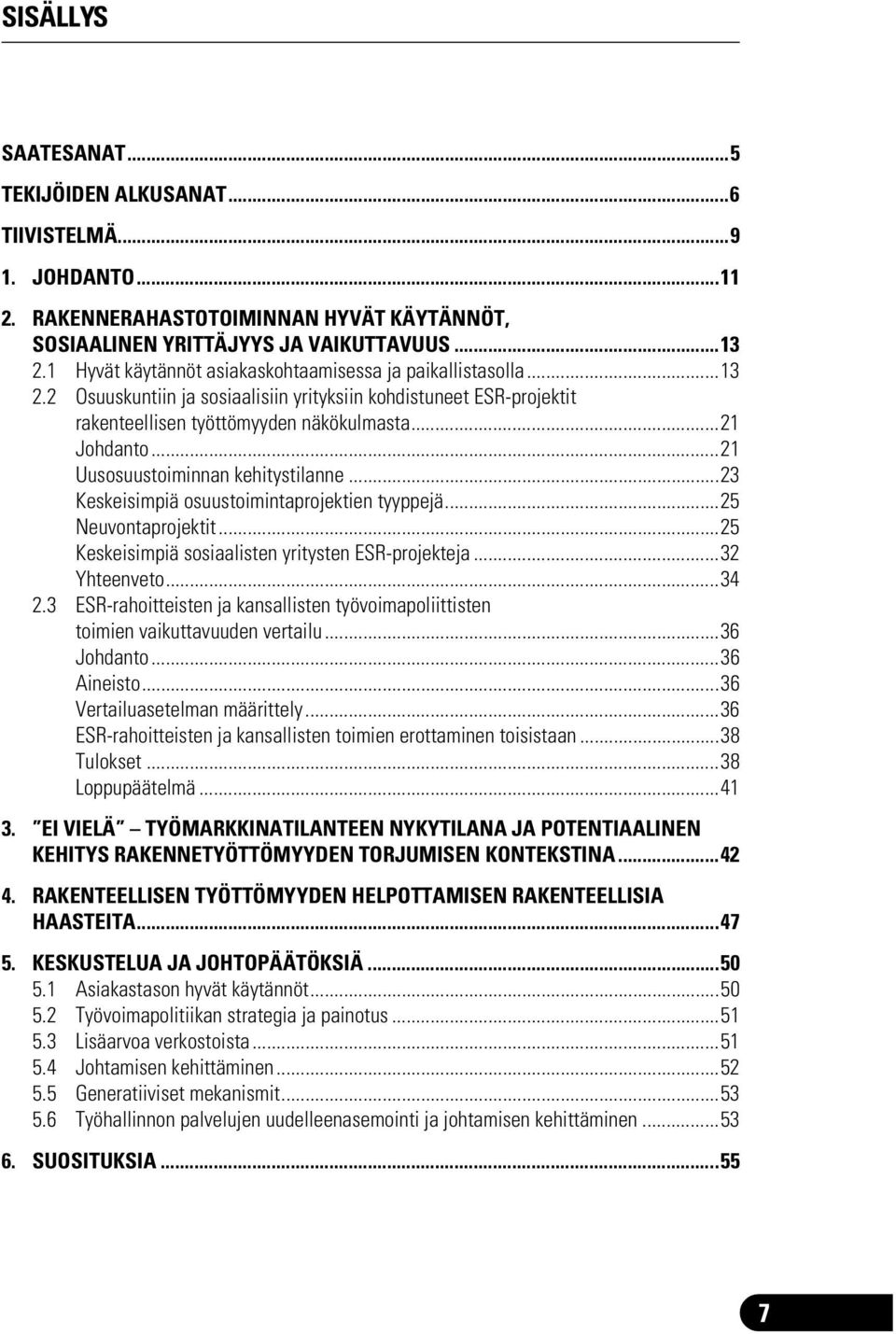 ..21 Uusosuustoiminnan kehitystilanne...23 Keskeisimpiä osuustoimintaprojektien tyyppejä...25 Neuvontaprojektit...25 Keskeisimpiä sosiaalisten yritysten ESR-projekteja...32 Yhteenveto...34 2.