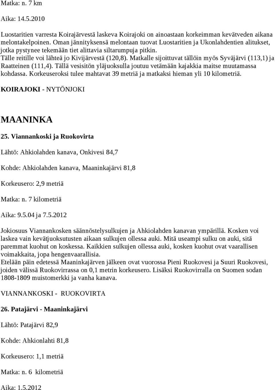 Matkalle sijoittuvat tällöin myös Syväjärvi (113,1) ja Raatteinen (111,4). Tällä vesisitön yläjuoksulla joutuu vetämään kajakkia maitse muutamassa kohdassa.