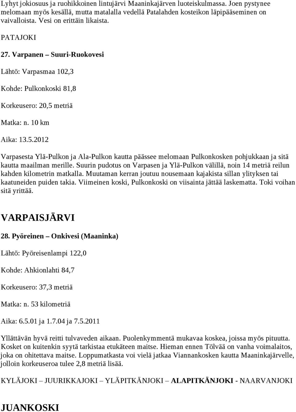 metriä Matka: n. 10 km Aika: 13.5.2012 Varpasesta Ylä-Pulkon ja Ala-Pulkon kautta päässee melomaan Pulkonkosken pohjukkaan ja sitä kautta maailman merille.