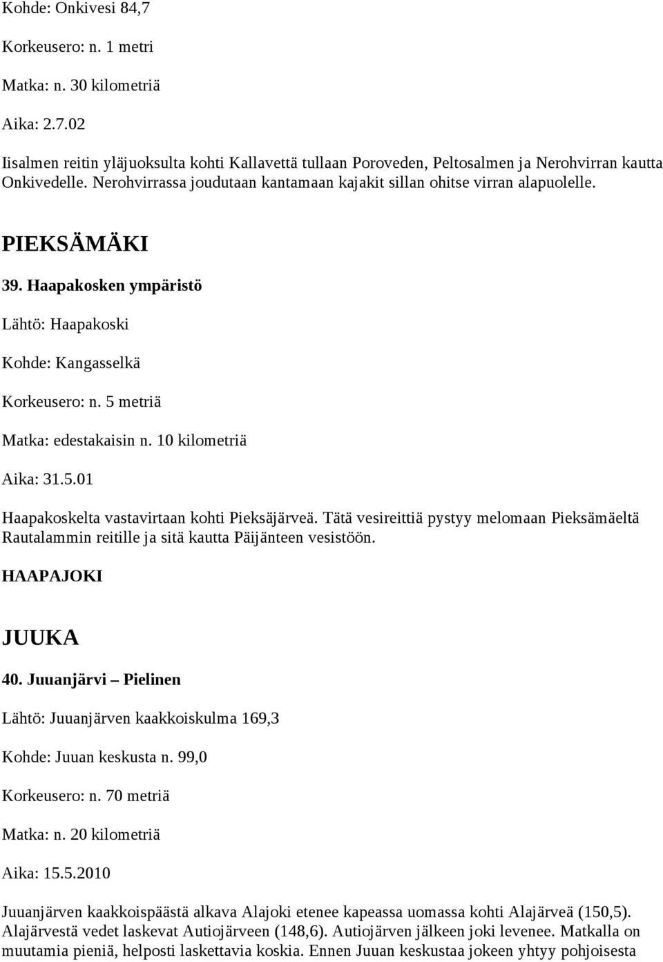 10 kilometriä Aika: 31.5.01 Haapakoskelta vastavirtaan kohti Pieksäjärveä. Tätä vesireittiä pystyy melomaan Pieksämäeltä Rautalammin reitille ja sitä kautta Päijänteen vesistöön. HAAPAJOKI JUUKA 40.