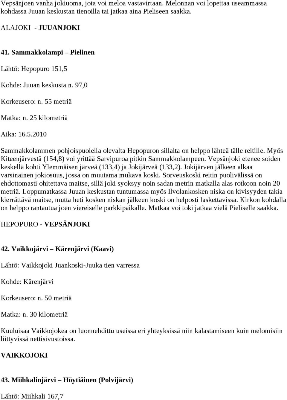 Myös Kiteenjärvestä (154,8) voi yrittää Sarvipuroa pitkin Sammakkolampeen. Vepsänjoki etenee soiden keskellä kohti Ylemmäisen järveä (133,4) ja Jokijärveä (133,2).