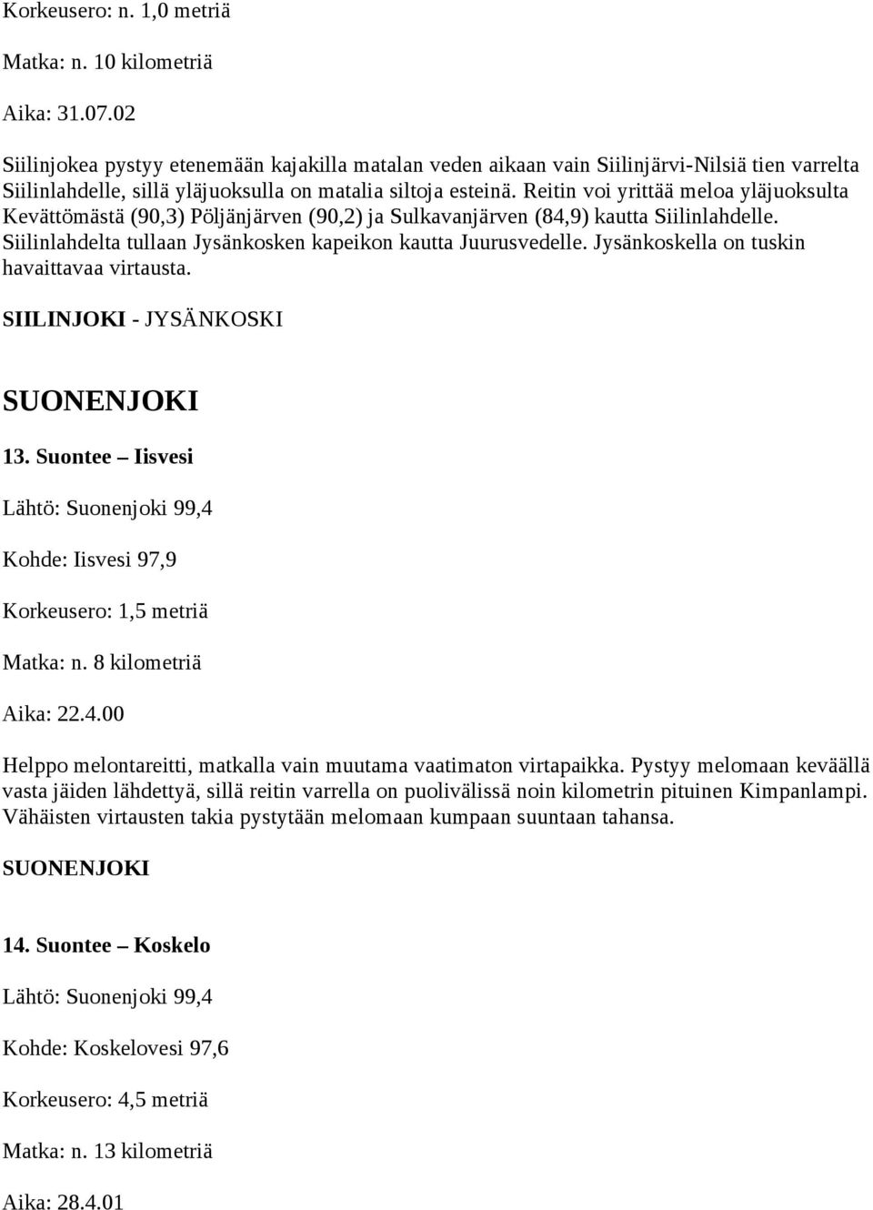 Reitin voi yrittää meloa yläjuoksulta Kevättömästä (90,3) Pöljänjärven (90,2) ja Sulkavanjärven (84,9) kautta Siilinlahdelle. Siilinlahdelta tullaan Jysänkosken kapeikon kautta Juurusvedelle.