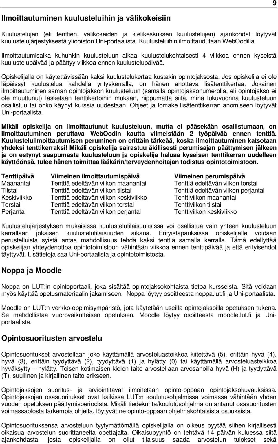 Opiskelijalla on käytettävissään kaksi kuulustelukertaa kustakin opintojaksosta. Jos opiskelija ei ole läpäissyt kuulustelua kahdella yrityskerralla, on hänen anottava lisätenttikertaa.