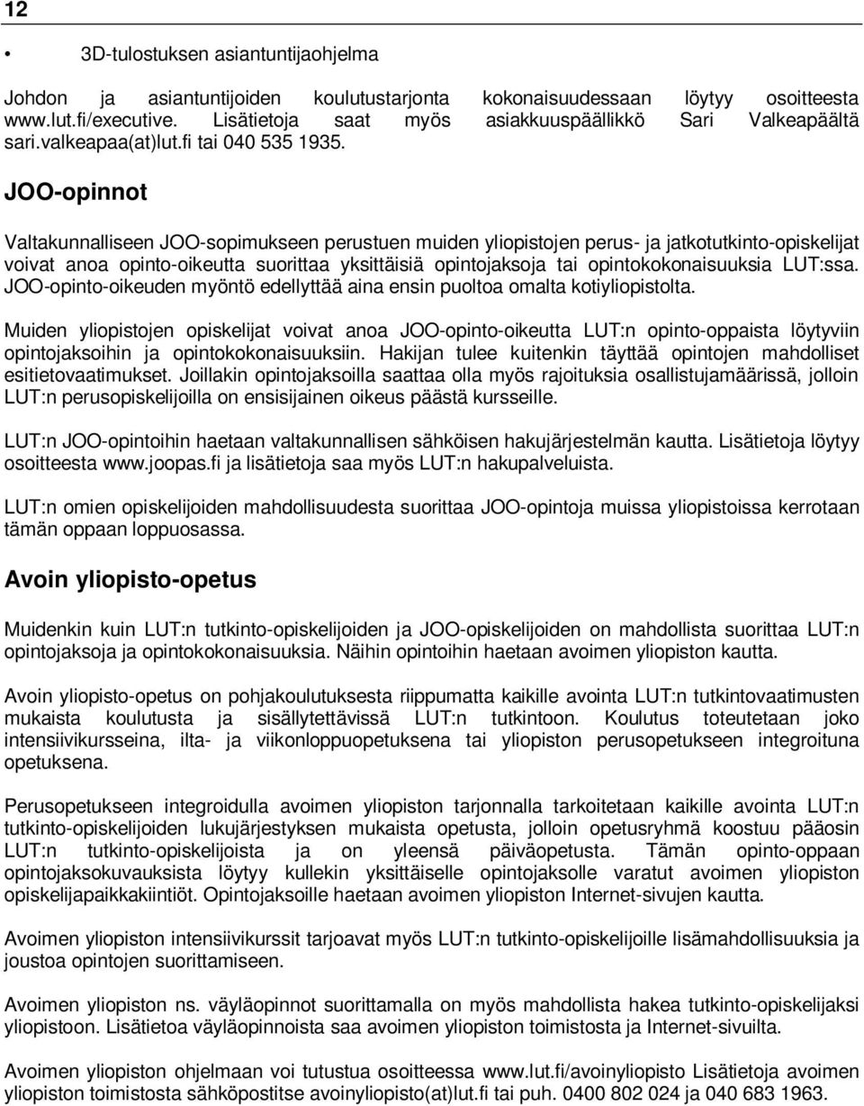 JOO-opinnot Valtakunnalliseen JOO-sopimukseen perustuen muiden yliopistojen perus- ja jatkotutkinto-opiskelijat voivat anoa opinto-oikeutta suorittaa yksittäisiä opintojaksoja tai