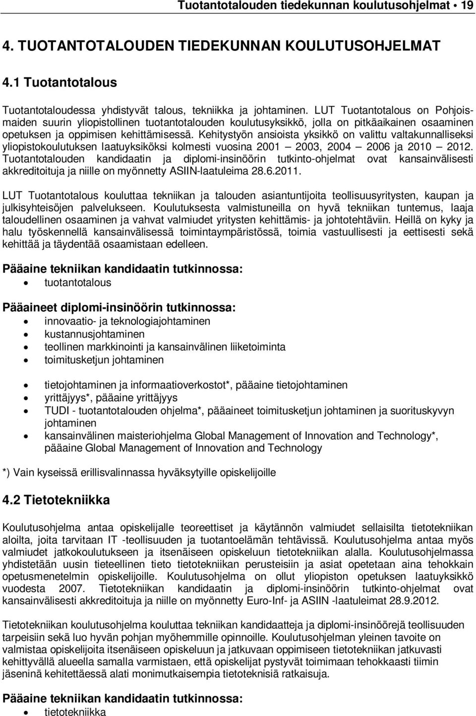 Kehitystyön ansioista yksikkö on valittu valtakunnalliseksi yliopistokoulutuksen laatuyksiköksi kolmesti vuosina 2001 2003, 2004 2006 ja 2010 2012.