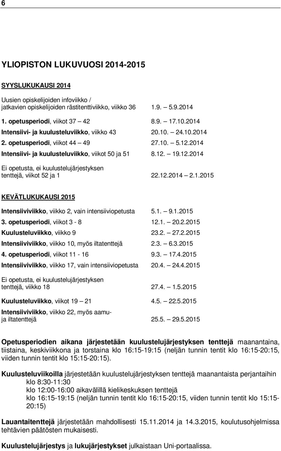 12.2014 2.1.2015 KEVÄTLUKUKAUSI 2015 Intensiiviviikko, viikko 2, vain intensiiviopetusta 5.1. 9.1.2015 3. opetus, viikot 3-8 12.1. 20.2.2015 Kuulusteluviikko, viikko 9 23.2. 27.2.2015 Intensiiviviikko, viikko 10, myös iltatenttejä 2.