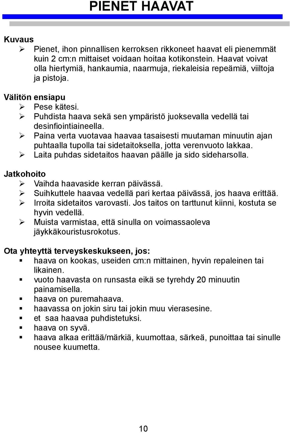 Puhdista haava sekä sen ympäristö juoksevalla vedellä tai desinfiointiaineella.