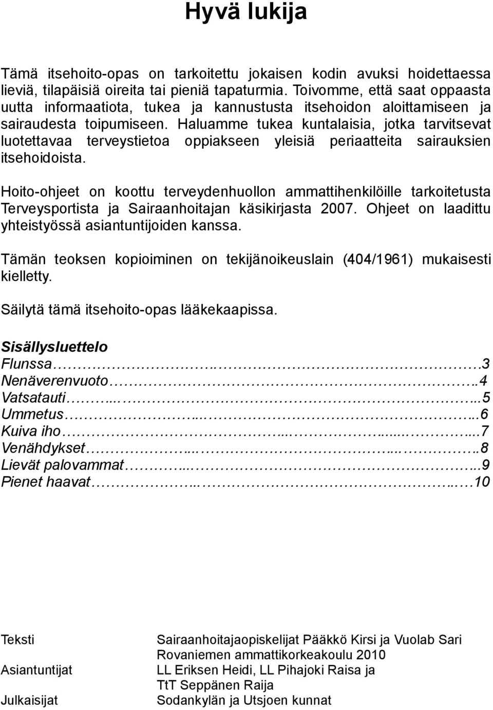 Haluamme tukea kuntalaisia, jotka tarvitsevat luotettavaa terveystietoa oppiakseen yleisiä periaatteita sairauksien itsehoidoista.