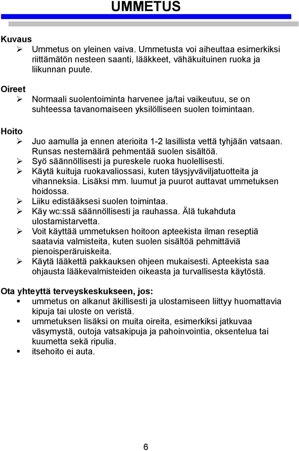 Runsas nestemäärä pehmentää suolen sisältöä. Syö säännöllisesti ja pureskele ruoka huolellisesti. Käytä kuituja ruokavaliossasi, kuten täysjyväviljatuotteita ja vihanneksia. Lisäksi mm.