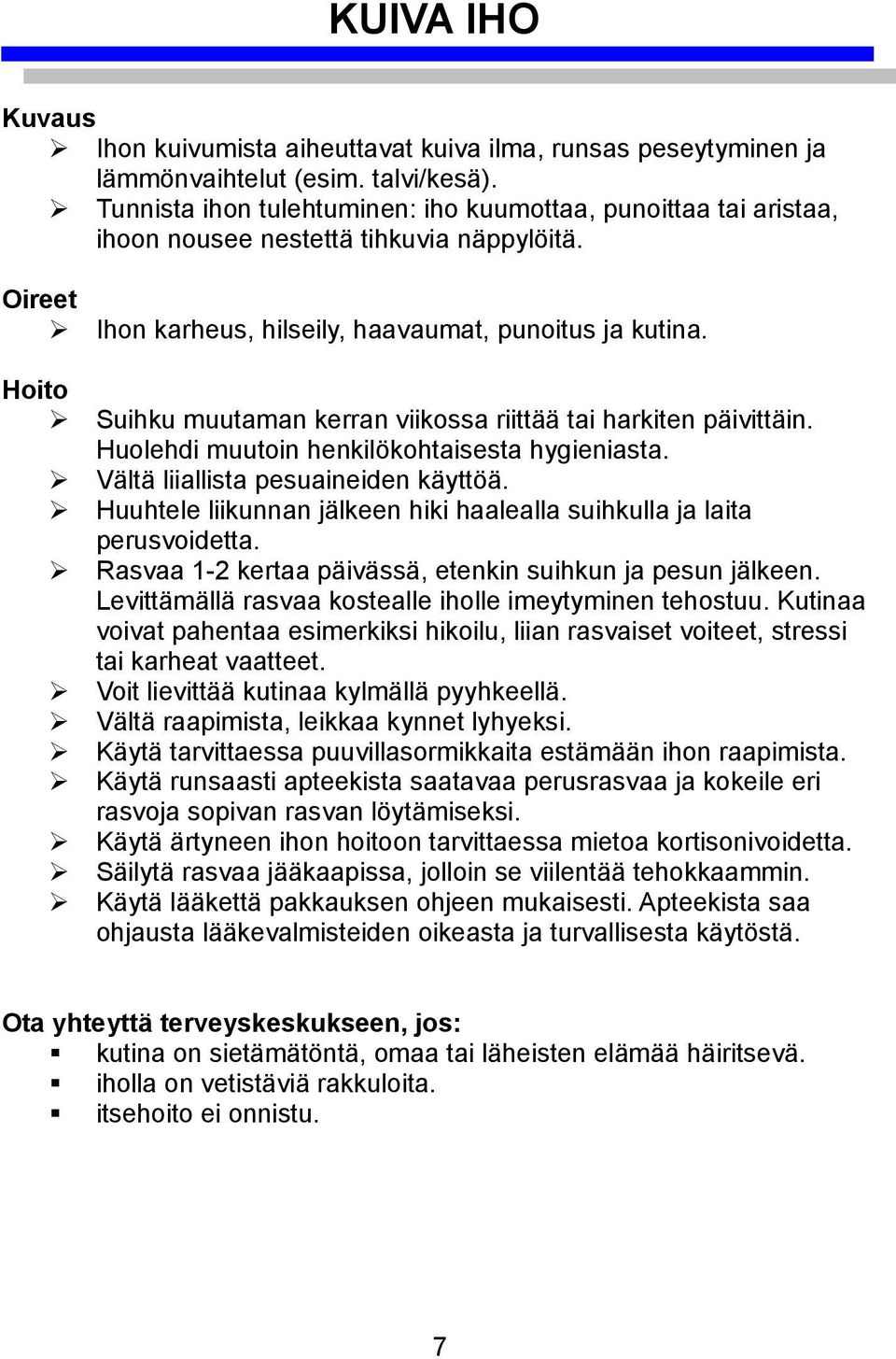 Suihku muutaman kerran viikossa riittää tai harkiten päivittäin. Huolehdi muutoin henkilökohtaisesta hygieniasta. Vältä liiallista pesuaineiden käyttöä.