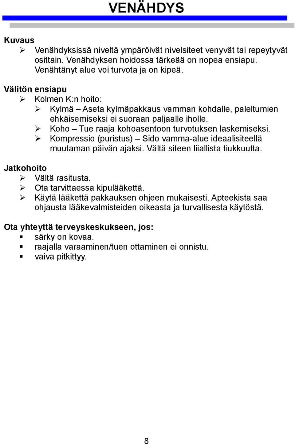 Kompressio (puristus) Sido vamma-alue ideaalisiteellä muutaman päivän ajaksi. Vältä siteen liiallista tiukkuutta. Jatkohoito Vältä rasitusta. Ota tarvittaessa kipulääkettä.