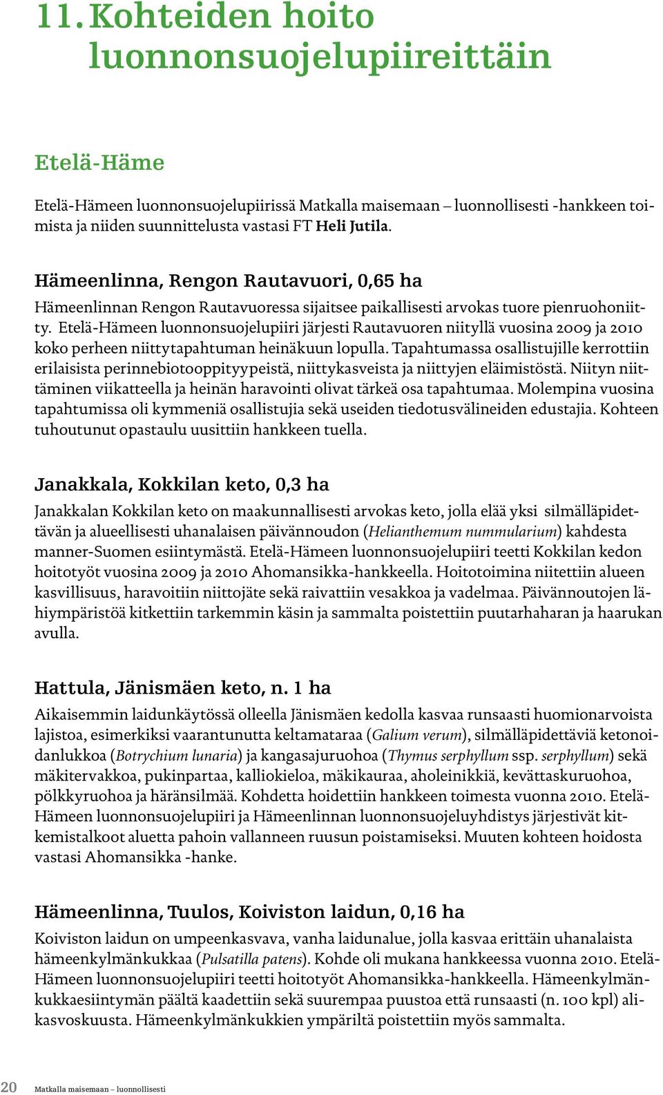 Etelä-Hämeen luonnonsuojelupiiri järjesti Rautavuoren niityllä vuosina 2009 ja 2010 koko perheen niittytapahtuman heinäkuun lopulla.