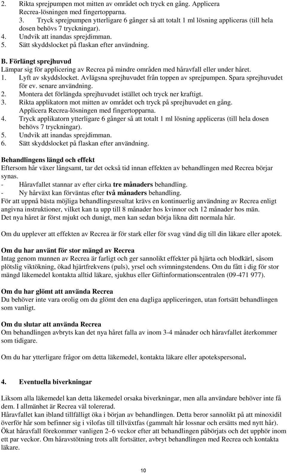 Sätt skyddslocket på flaskan efter användning. B. Förlängt sprejhuvud Lämpar sig för applicering av Recrea på mindre områden med håravfall eller under håret. 1. Lyft av skyddslocket.