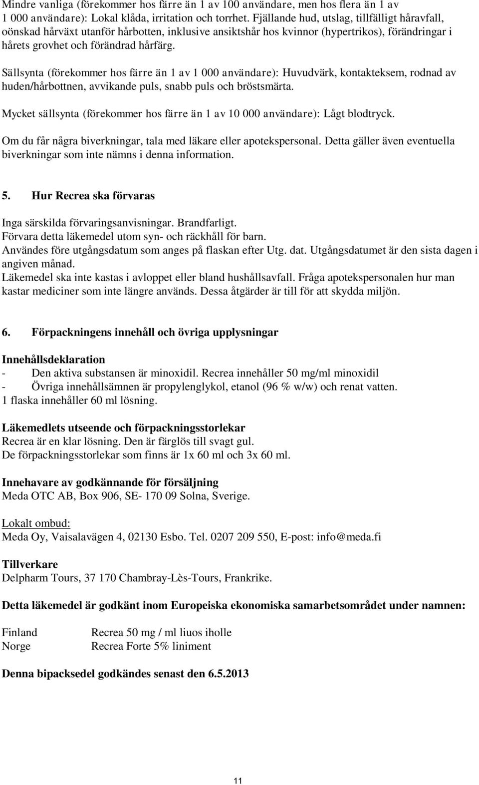 Sällsynta (förekommer hos färre än 1 av 1 000 användare): Huvudvärk, kontakteksem, rodnad av huden/hårbottnen, avvikande puls, snabb puls och bröstsmärta.